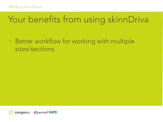 What is skinnDriva

Your benefits from using skinnDriva
•

Better workflow for working with multiple
sites/sections

 