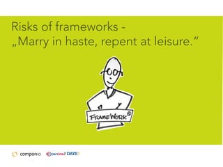 Risks of frameworks „Marry in haste, repent at leisure.“

 