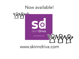 Now available!

www.skinndriva.com

 