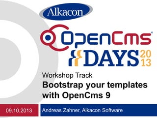Andreas Zahner, Alkacon Software
Workshop Track
Bootstrap your templates
with OpenCms 9
09.10.2013
 