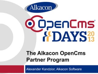 Alexander Kandzior, Alkacon Software
The Alkacon OpenCms
Partner Program
 