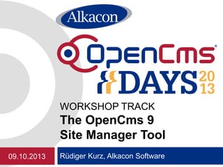 Rüdiger Kurz, Alkacon Software
WORKSHOP TRACK
The OpenCms 9
Site Manager Tool
09.10.2013
 
