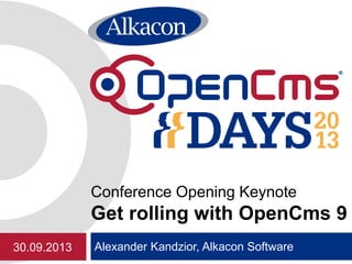 Alexander Kandzior, Alkacon Software
Conference Opening Keynote
Get rolling with OpenCms 9
30.09.2013
 