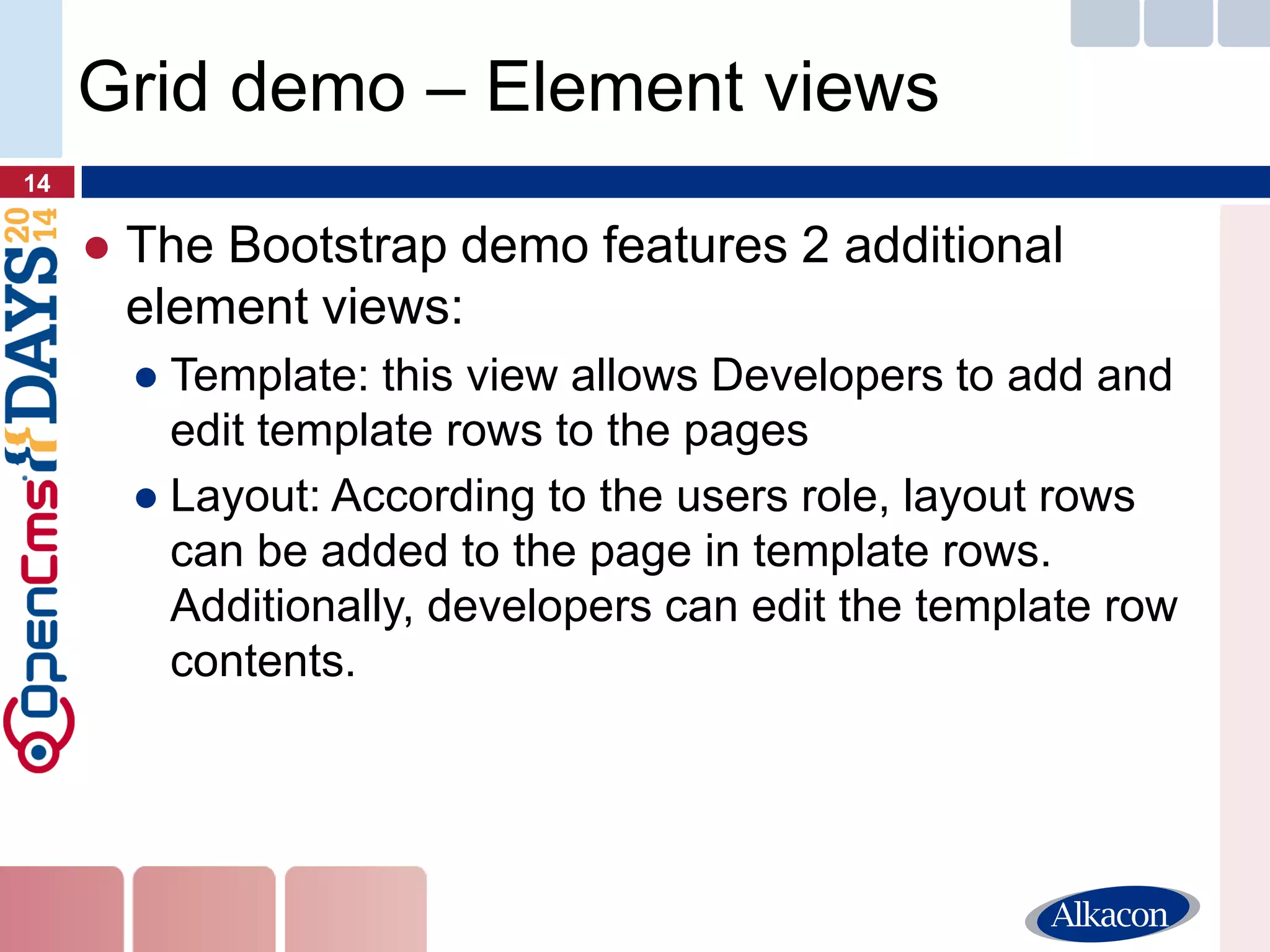 ●The Bootstrap demo features 2 additional element views: 
●Template: this view allows Developers to add and edit template rows to the pages 
●Layout: According to the users role, layout rows can be added to the page in template rows. Additionally, developers can edit the template row contents. 
14 
Grid demo – Element views  
