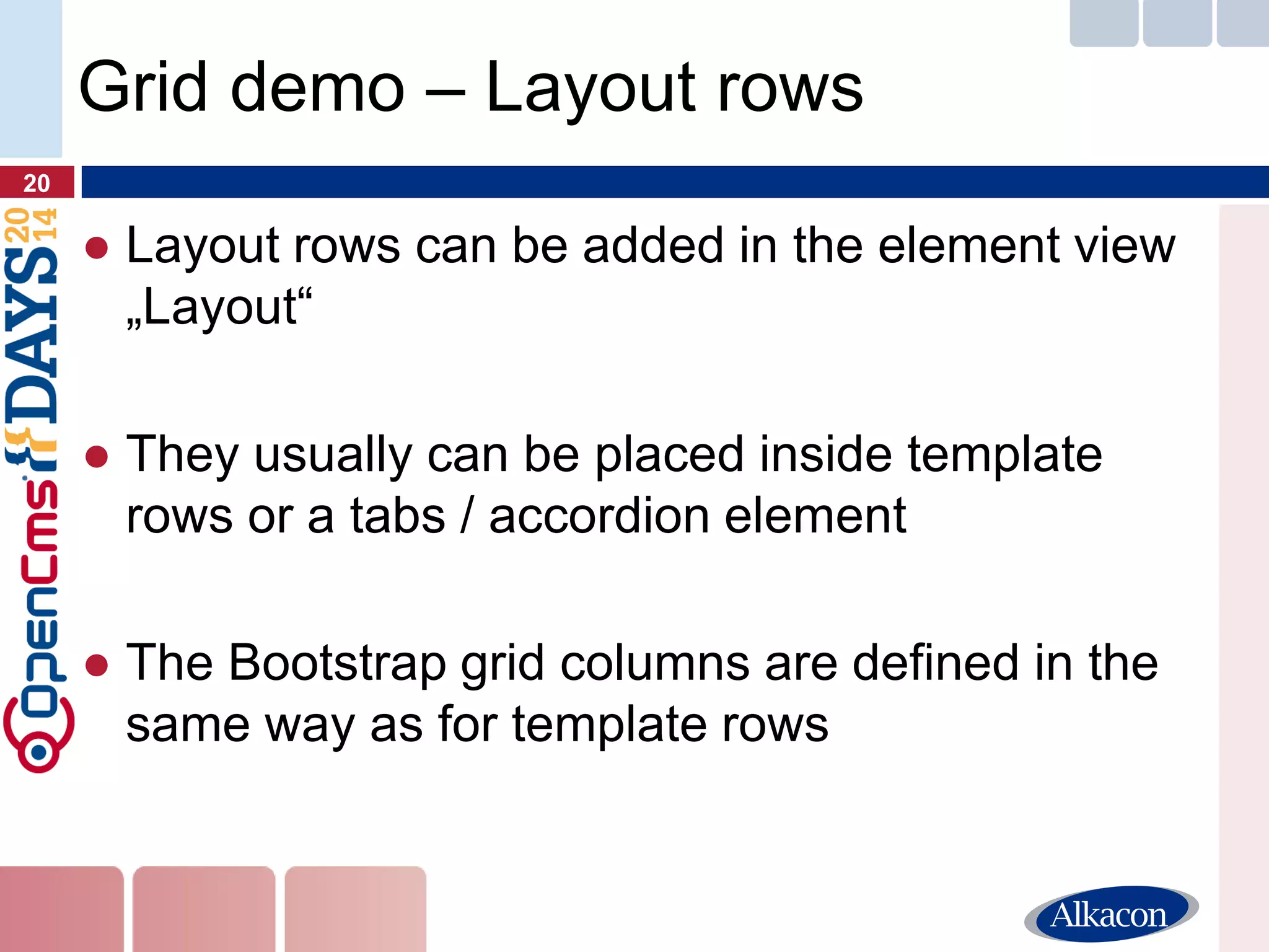 ●Layout rows can be added in the element view „Layout“ 
●They usually can be placed inside template rows or a tabs / accordion element 
●The Bootstrap grid columns are defined in the same way as for template rows 
20 
Grid demo – Layout rows  