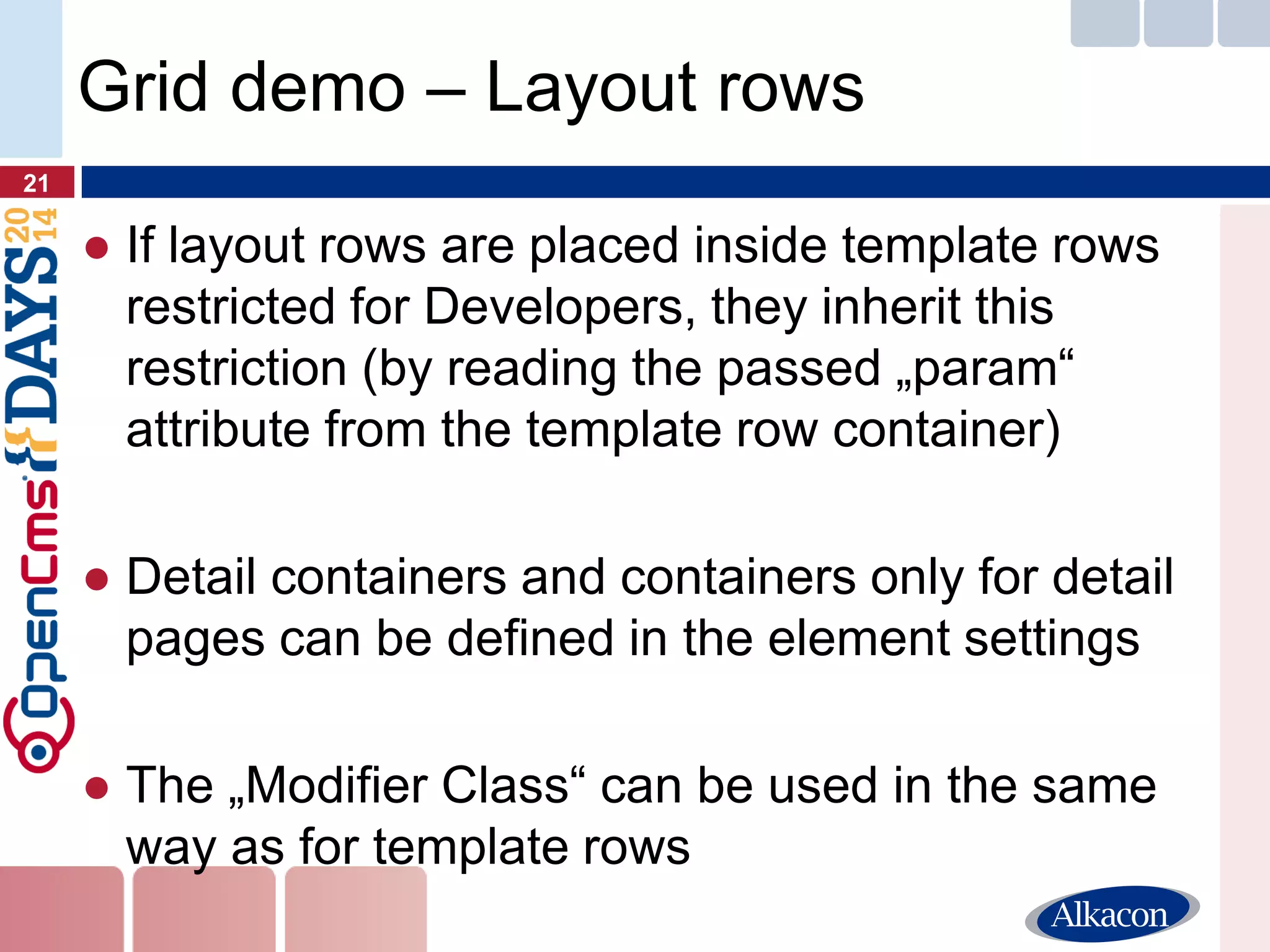 ●If layout rows are placed inside template rows restricted for Developers, they inherit this restriction (by reading the passed „param“ attribute from the template row container) 
●Detail containers and containers only for detail pages can be defined in the element settings 
●The „Modifier Class“ can be used in the same way as for template rows 
21 
Grid demo – Layout rows  