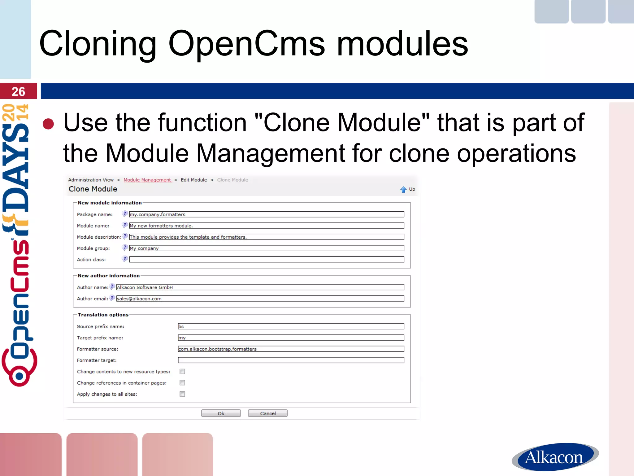 ●Use the function "Clone Module" that is part of the Module Management for clone operations 
26 
Cloning OpenCms modules  