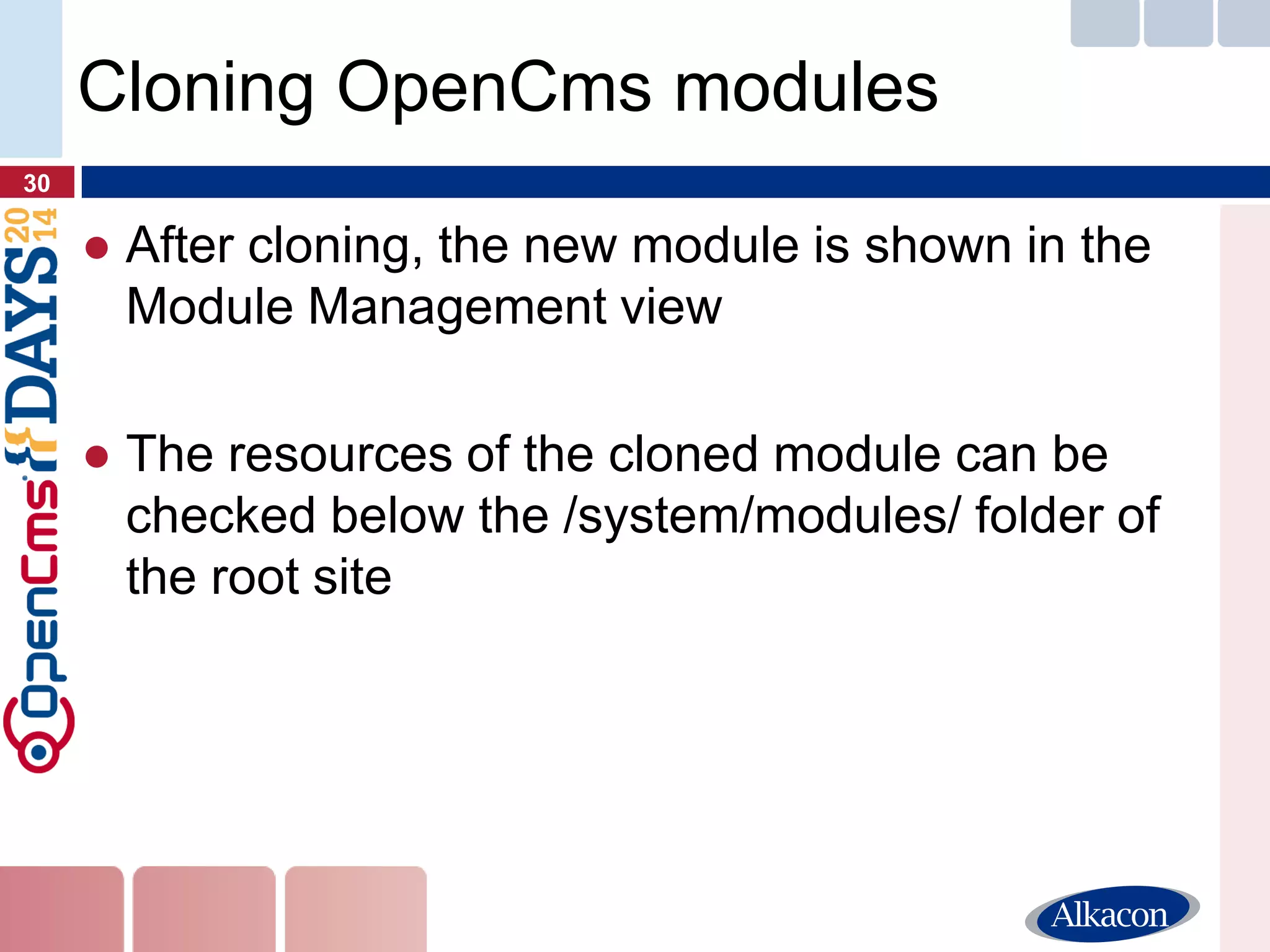 ●After cloning, the new module is shown in the Module Management view 
●The resources of the cloned module can be checked below the /system/modules/ folder of the root site 
30 
Cloning OpenCms modules  