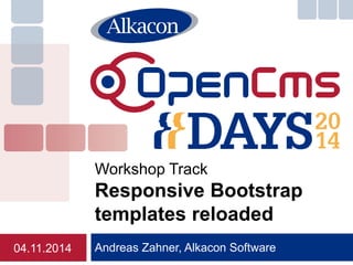 Andreas Zahner, Alkacon Software 
Workshop Track Responsive Bootstrap templates reloaded 
04.11.2014  