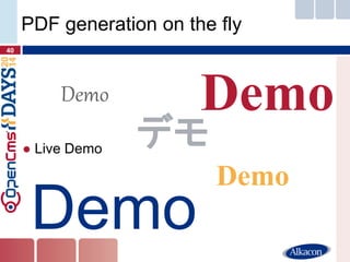 ●Live Demo 
40 
PDF generation on the fly 
Demo 
Demo 
Demo 
Demo 
デモ  