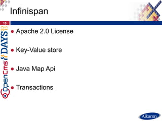 ● Apache 2.0 License
● Key-Value store
● Java Map Api
● Transactions
15
Infinispan
 