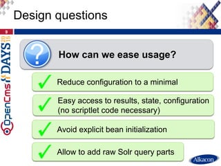 Design questions
9
How can we ease usage?
Reduce configuration to a minimal
Avoid explicit bean initialization
Allow to ad...