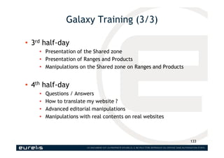 Galaxy Training (3/3)
• 3rd half-day
• Presentation of the Shared zone
• Presentation of Ranges and Products
• Manipulatio...