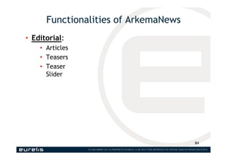 Functionalities of ArkemaNews
• Editorial:
• Articles
• Teasers
• Teaser
Slider
84
 