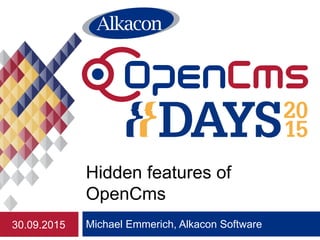 Michael Emmerich, Alkacon Software
Hidden features of
OpenCms
30.09.2015
 