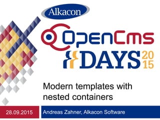 Andreas Zahner, Alkacon Software
Modern templates with
nested containers
28.09.2015
 