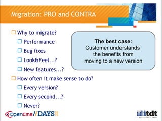> 28
Migration: PRO and CONTRA
 Why to migrate?
 Performance
 Bug fixes
 Look&Feel...?
 New features...?
 How often ...