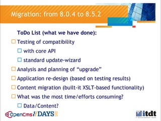 > 30
Migration: from 8.0.4 to 8.5.2
ToDo List (what we have done):
 Testing of compatibility
 with core API
 standard u...