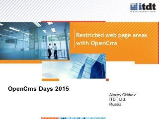 >1
Restricted web page areas
with OpenCms
OpenCms Days 2015
Alexey Chirkov
ITDT Ltd.
Russia
 