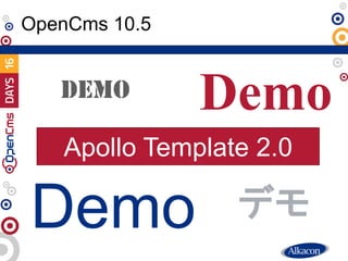 ● Live Demo
OpenCms 10.5
Demo
DEMO Demo
Demo
デモ
Apollo Template 2.0
 