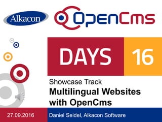Daniel Seidel, Alkacon Software
Showcase Track
Multilingual Websites
with OpenCms
27.09.2016
 