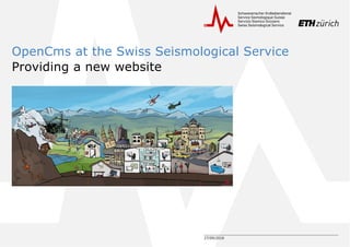 27/09/2016
OpenCms at the Swiss Seismological Service
Providing a new website
 