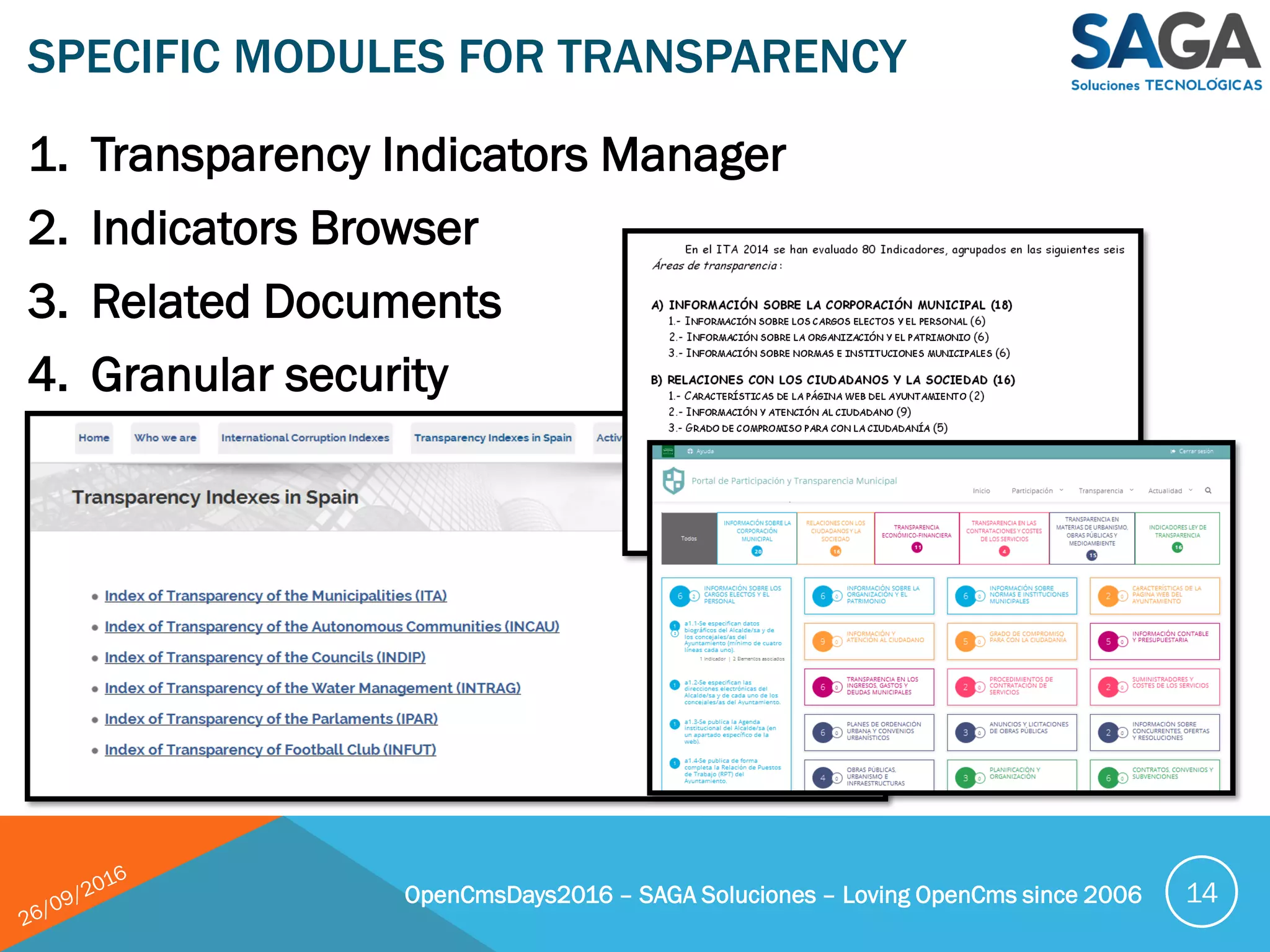 1. Transparency Indicators Manager
2. Indicators Browser
3. Related Documents
4. Granular security
SPECIFIC MODULES FOR TRANSPARENCY
OpenCmsDays2016 – SAGA Soluciones – Loving OpenCms since 2006 14
 