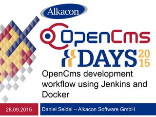 Daniel Seidel – Alkacon Software GmbH
OpenCms development
workflow using Jenkins and
Docker
28.09.2015
 