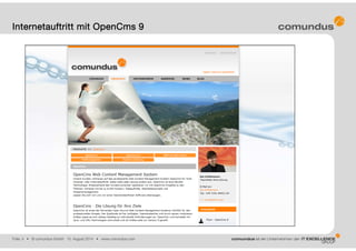 Folie: 4 • © comundus GmbH 15. August 2014 • www.comundus.com
Internetauftritt mit OpenCms 9
 