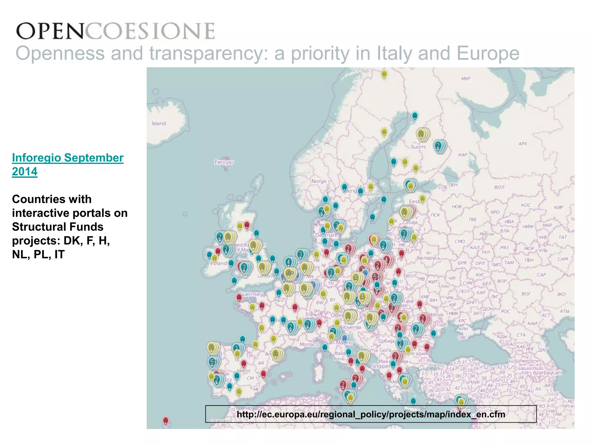 Inforegio September 
2014 
Countries with 
interactive portals on 
Structural Funds 
projects: DK, F, H, 
NL, PL, IT 
http://ec.europa.eu/regional_policy/projects/map/index_en.cfm 
Openness and transparency: a priority in Italy and Europe 
 