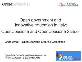 Open government and
innovative education in Italy:
OpenCoesione and OpenCoesione School
Carlo Amati – OpenCoesione Steering Committee
Open Data Youth Camp Croatia (#openyouth)
Rovinj, 29 August – 2 September 2015
 
