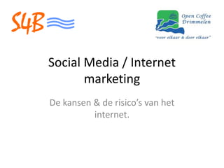 Social Media / Internet
marketing
De kansen & de risico’s van het
internet.
 