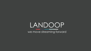 LANDOOP
we move streaming forward
 