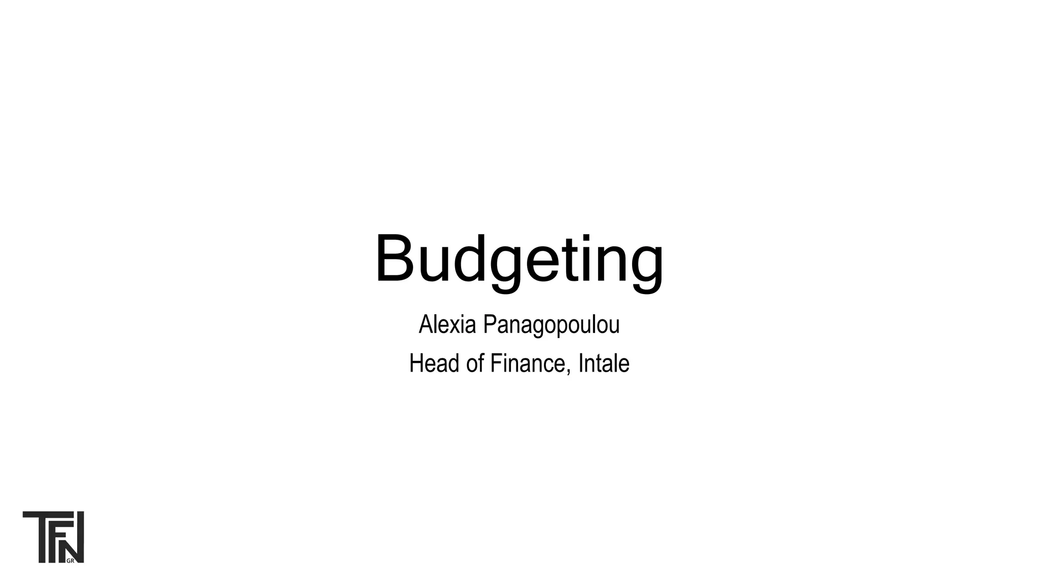 Budgeting
Alexia Panagopoulou
Head of Finance, Intale
 