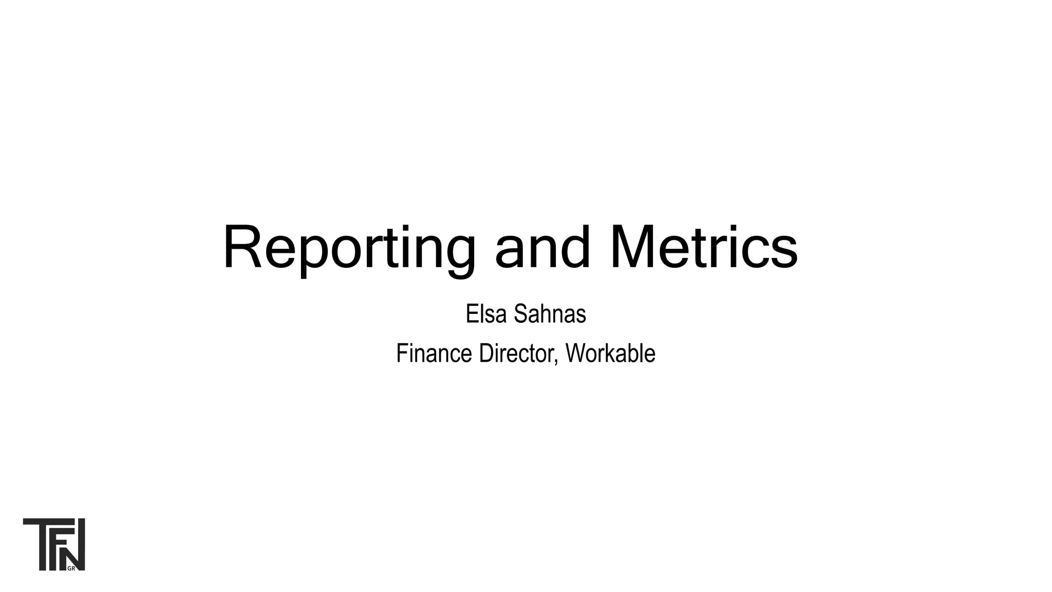 Reporting and Metrics
Elsa Sahnas
Finance Director, Workable
 