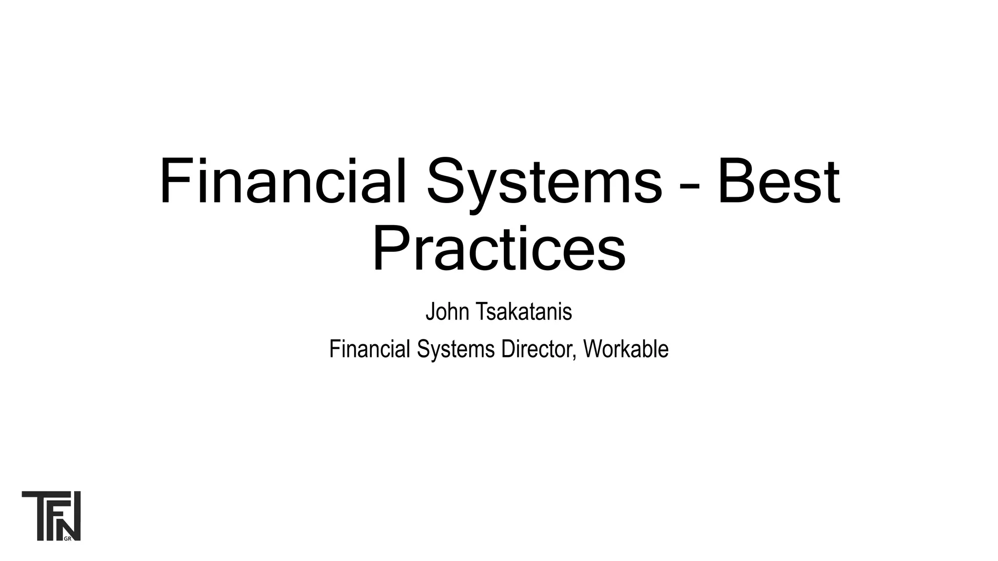 Financial Systems – Best
Practices
John Tsakatanis
Financial Systems Director, Workable
 