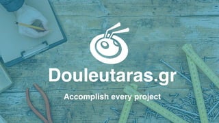 Douleutaras.gr
Accomplish every project
 