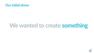 Our initial driver
3
We wanted to create something
 