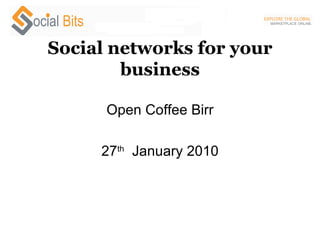 Social networks for your business Open Coffee Birr 27 th   January 2010 