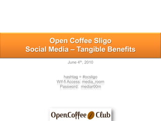 Aoife Porter Open Coffee Sligo Social Media – Tangible Benefits June 4th, 2010 hashtag = #ocsligo Wif-fi Access: media_room Password:  mediar00m 