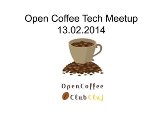 Open Coffee Tech Meetup
13.02.2014

 