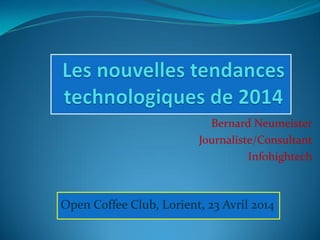 Bernard Neumeister
Journaliste/Consultant
Infohightech
Open Coffee Club, Lorient, 23 Avril 2014
 