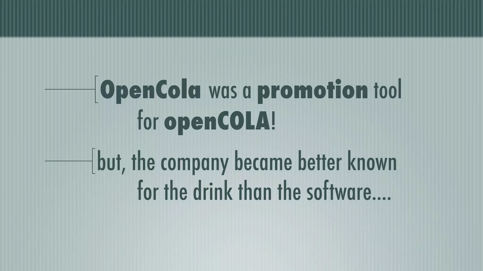 OpenCola was a promotion tool
   for openCOLA!
but, the company became better known
      for the drink than the software....
 