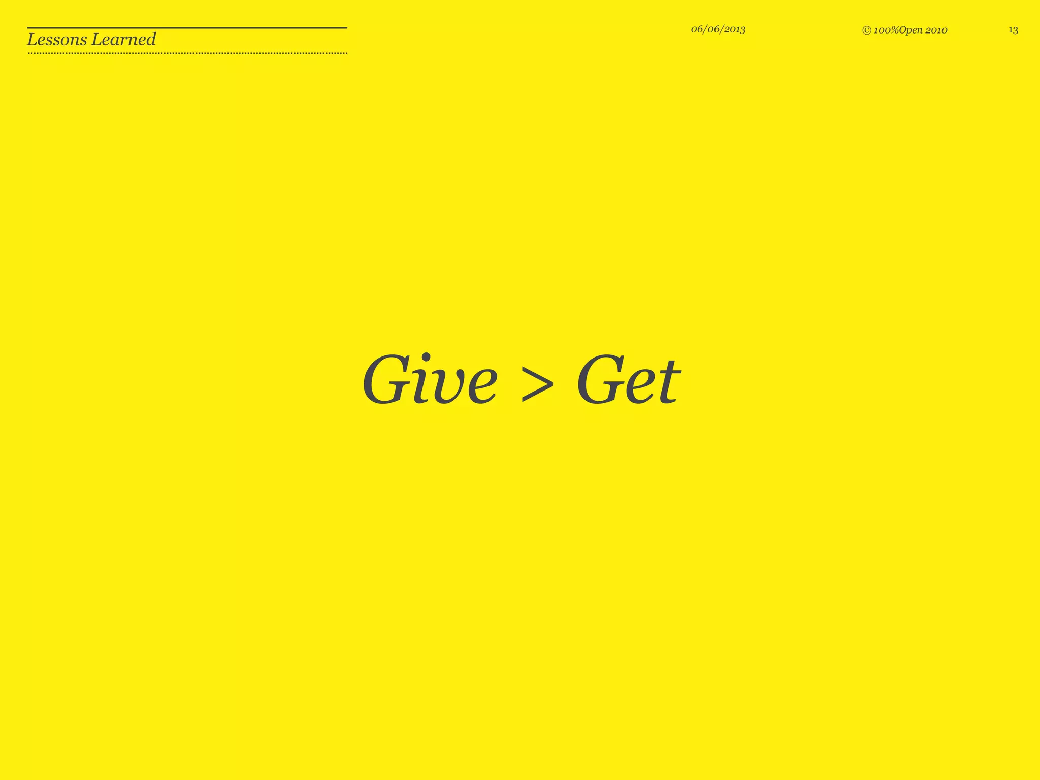 © 100%Open 2010
Give > Get
06/06/2013 13
Lessons Learned
 