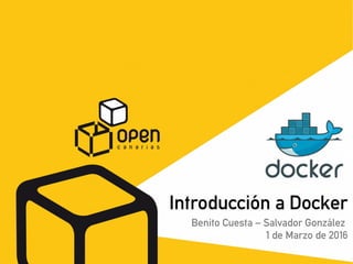 Introducción a Docker
Benito Cuesta – Salvador González
1 de Marzo de 2016
 
