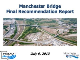 Manchester Bridge
Final Recommendation Report
July 9, 2013
 