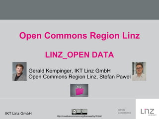 Open Commons Region Linz LINZ_OPEN DATA Gerald Kempinger, IKT Linz GmbH    Open Commons Region Linz, Stefan Pawel http://creativecommons.org/licenses/by/3.0/at/ 