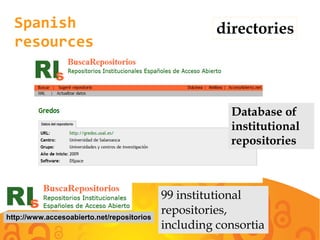 Spanish
resources
directories
99 institutional
repositories,
including consortia
http://www.accesoabierto.net/repositorios
Database of
institutional
repositories
 