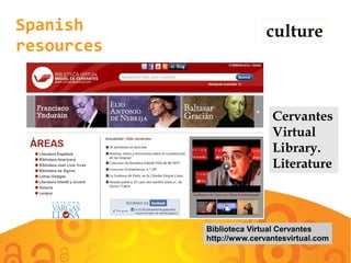 Spanish
resources
culture
Cervantes
Virtual
Library.
Literature
Biblioteca Virtual Cervantes
http://www.cervantesvirtual.com
 