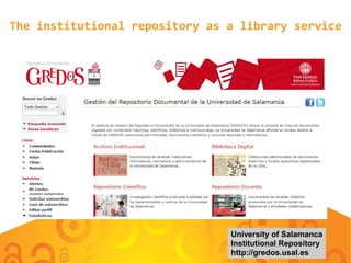 University of Salamanca
Institutional Repository
http://gredos.usal.es
The institutional repository as a library service
 